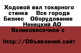 Ходовой вал токарного станка. - Все города Бизнес » Оборудование   . Ненецкий АО,Великовисочное с.